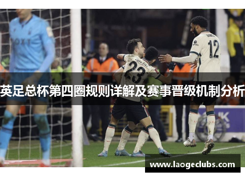 英足总杯第四圈规则详解及赛事晋级机制分析 英足总杯第四圈规则详解及赛事晋级机制分析