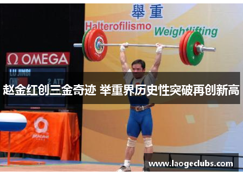 赵金红创三金奇迹 举重界历史性突破再创新高
