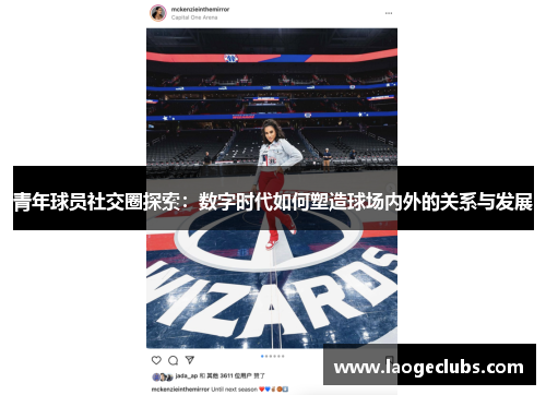 青年球员社交圈探索：数字时代如何塑造球场内外的关系与发展